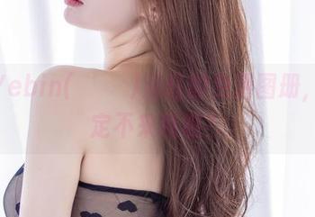 有个Yebin(전예빈)浴缸的免费图册，你确定不来瞧瞧？