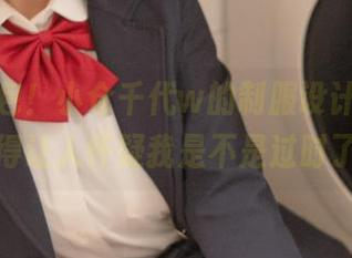 最新图包！小仓千代w的制服设计，时髦得让人怀疑我是不是过时了