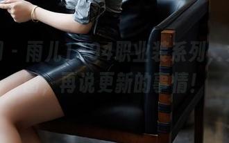 秀人网 – 雨儿1494职业装系列，先看原图，再说更新的事情！